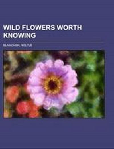 Blanchan, N: Wild Flowers Worth Knowing