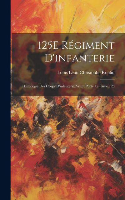 125E Régiment D’infanterie: Historique Des Corps D’infanterie Ayant Porte Le, Issue 125