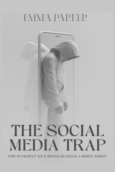 The Social Media Trap - How to Protect Your Mental Health in a Digital World