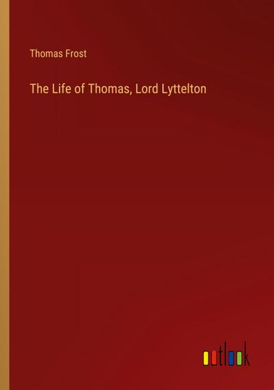 The Life of Thomas, Lord Lyttelton