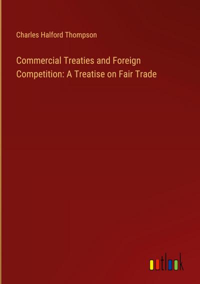 Commercial Treaties and Foreign Competition: A Treatise on Fair Trade