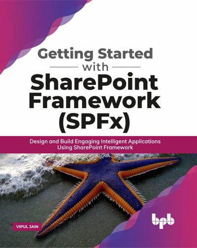 Getting Started with SharePoint Framework (SPFx): Design and Build Engaging Intelligent Applications Using SharePoint Framework