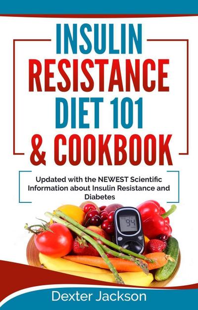 Insulin Resistance Diet 101 & Cookbook: Beginner’s Guide with Recipes and Updated with the Newest Scientific Information About Insulin Resistance and Diabetes
