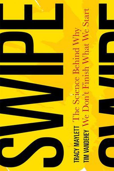 Swipe: The Science Behind Why We Don’t Finish What We Start