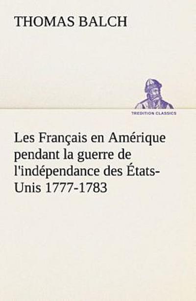 Les Français en Amérique pendant la guerre de l’indépendance des États-Unis 1777-1783
