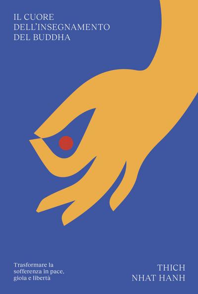 Il cuore dell’insegnamento del Buddha. Trasformare la sofferenza in pace, gioia e libertà