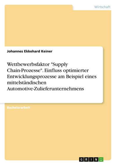 Wettbewerbsfaktor "Supply Chain-Prozesse". Einfluss optimierter Entwicklungsprozesse am Beispiel eines mittelständischen Automotive-Zulieferunternehmens