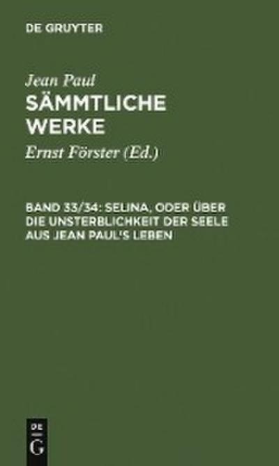Selina, oder Über die Unsterblichkeit der Seele. Aus Jean Paul’s Leben