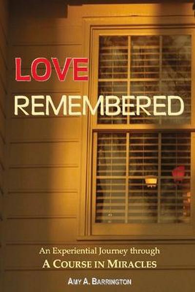 Love Remembered: An Experiential Journey Through a Course in Miracles