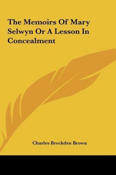 The Memoirs Of Mary Selwyn Or A Lesson In Concealment - Charles Brockden Brown