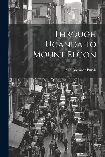 Through Uganda to Mount Elgon