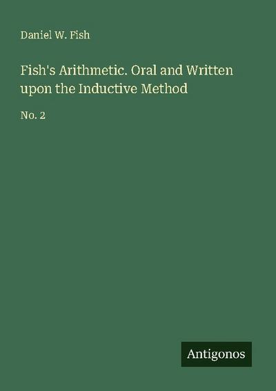 Fish’s Arithmetic. Oral and Written upon the Inductive Method