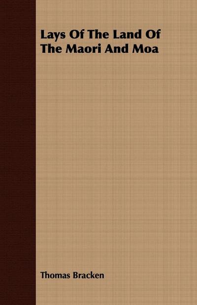 Lays Of The Land Of The Maori And Moa