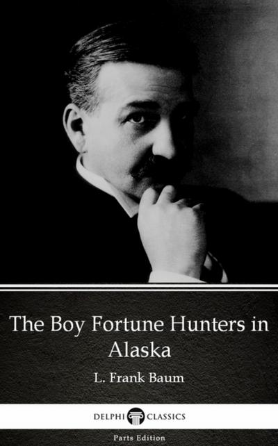 The Boy Fortune Hunters in Alaska by L. Frank Baum - Delphi Classics (Illustrated)