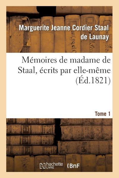 Mémoires de Madame de Staal, Écrits Par Elle-Même. Tome 1