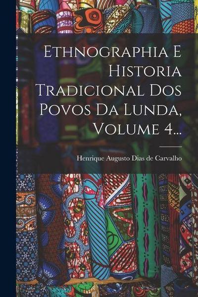 Ethnographia E Historia Tradicional Dos Povos Da Lunda, Volume 4...