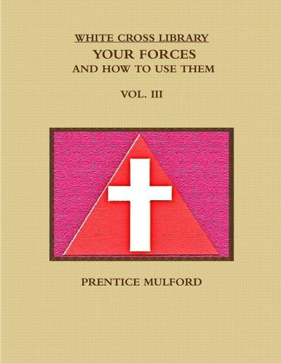 THE WHITE CROSS LIBRARY. YOUR FORCES, AND HOW TO USE THEM. VOL. III.