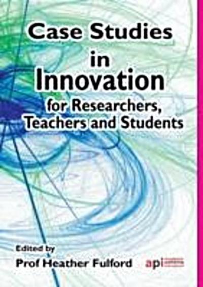 Case Studies in Innovation Research : For Researchers, Teachers and Students