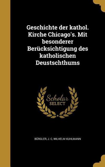 Geschichte der kathol. Kirche Chicago’s. Mit besonderer Berücksichtigung des katholischen Deustschthums