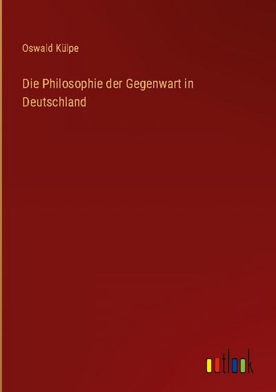 Die Philosophie der Gegenwart in Deutschland