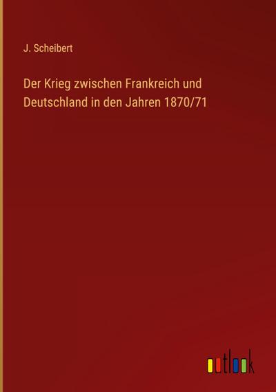 Der Krieg zwischen Frankreich und Deutschland in den Jahren 1870/71
