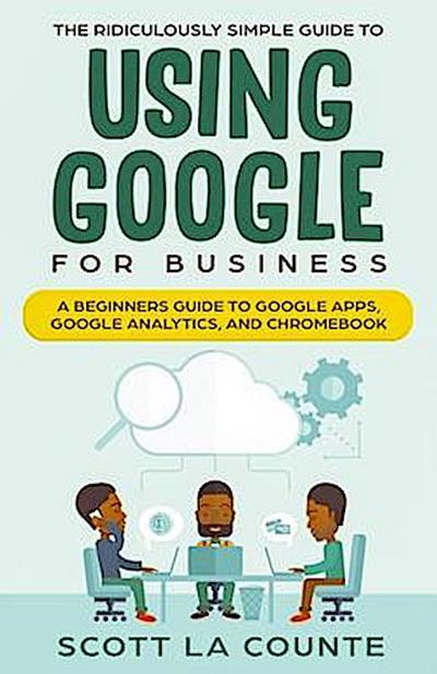 The Ridiculously Simple Guide to Using Google for Business