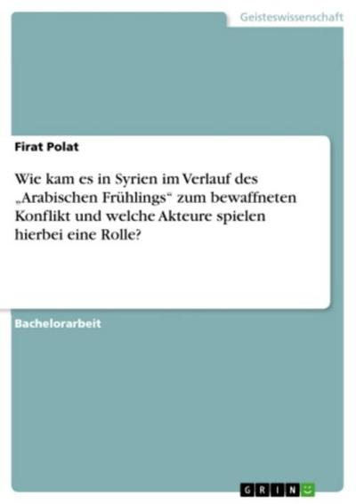 Wie kam es in Syrien im Verlauf des "Arabischen Frühlings" zum bewaffneten Konflikt und welche Akteure spielen hierbei eine Rolle?