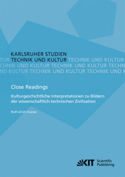 Close Readings - Kulturgeschichtliche Interpretationen zu Bildern der wissenschaftlich-technischen Zivilisation