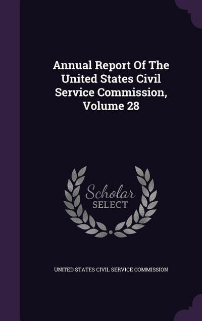 Annual Report Of The United States Civil Service Commission, Volume 28