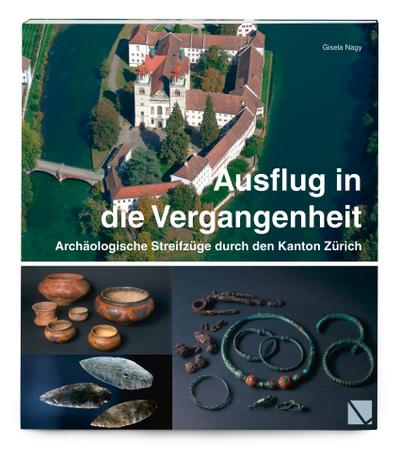 Ausflug in die Vergangenheit - Archäologische Streifzüge durch den Kanton Zürich
