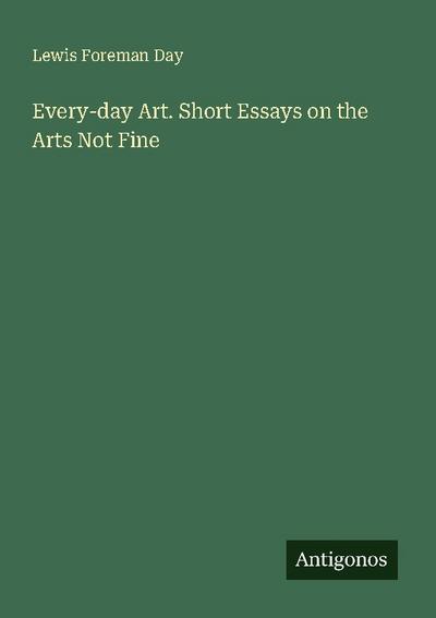 Every-day Art. Short Essays on the Arts Not Fine