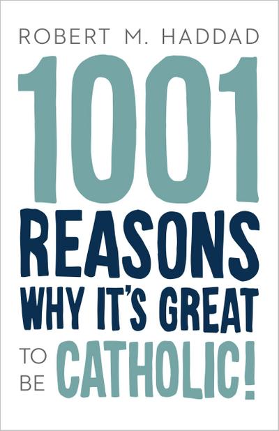 1001 Reasons Why It’s Great to be Catholic!