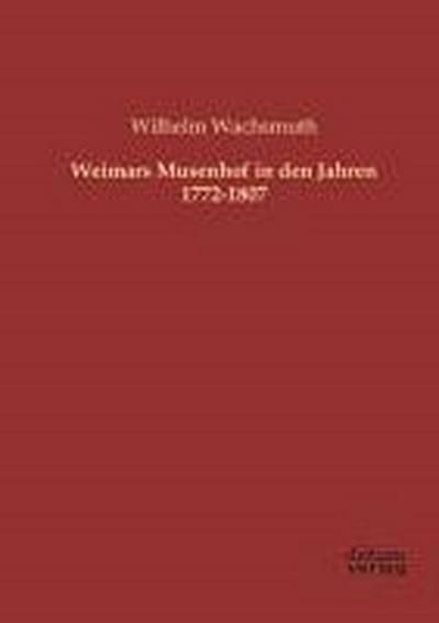 Weimars Musenhof in den Jahren 1772-1807 - Wilhelm Wachsmuth
