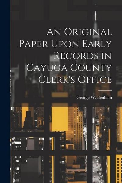 An Original Paper Upon Early Records in Cayuga County Clerk’s Office