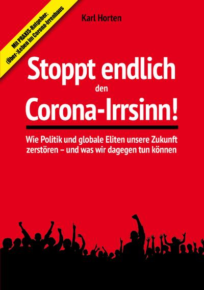 Stoppt endlich den Corona-Irrsinn!: Wie Politik und globale Eliten unsere Zukunft zerstören – und was wir dagegen tun können