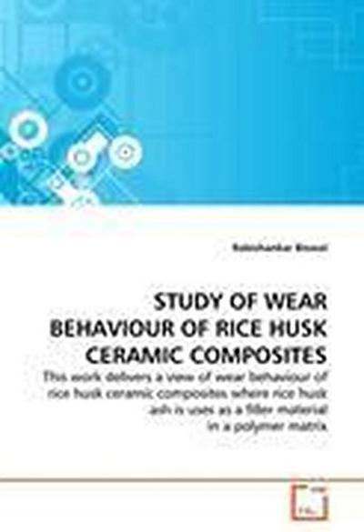 STUDY OF WEAR BEHAVIOUR OF RICE HUSK CERAMIC COMPOSITES