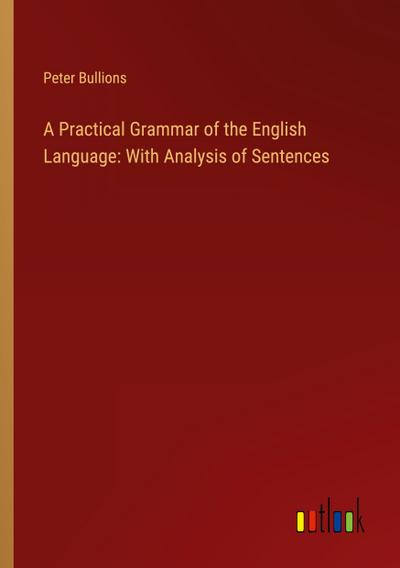 A Practical Grammar of the English Language: With Analysis of Sentences