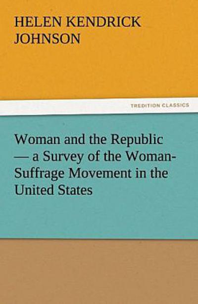 Woman and the Republic - a Survey of the Woman-Suffrage Movement in the United States