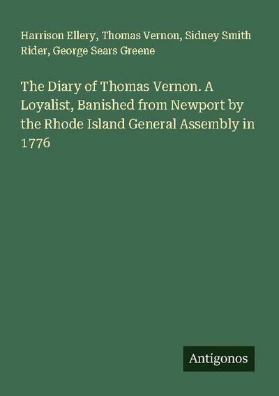 The Diary of Thomas Vernon. A Loyalist, Banished from Newport by the Rhode Island General Assembly in 1776
