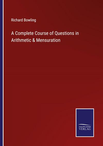A Complete Course of Questions in Arithmetic & Mensuration