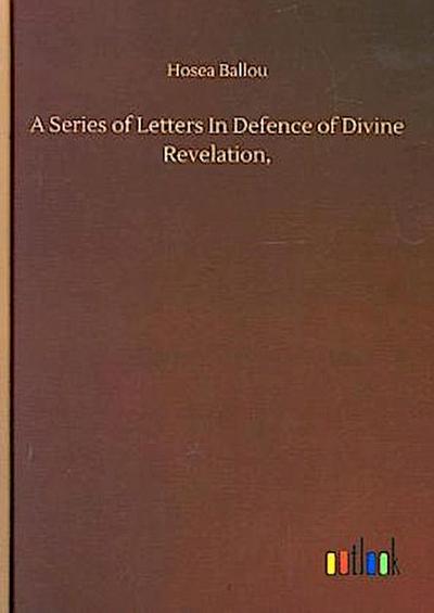 A Series of Letters In Defence of Divine Revelation