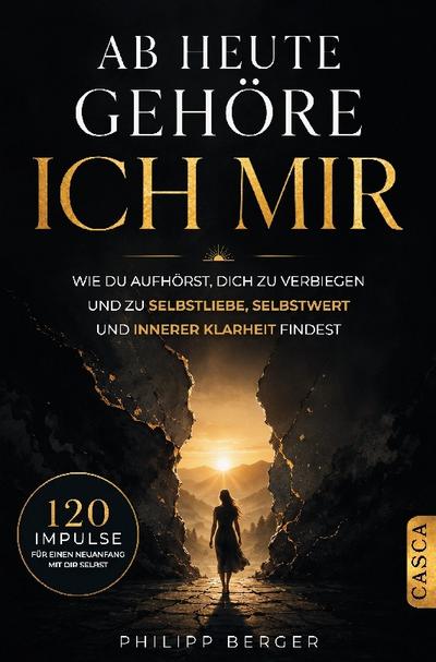 Ab heute gehöre ich mir: Wie du aufhörst, dich zu verbiegen und zu Selbstliebe, Selbstwert und innerer Klarheit findest