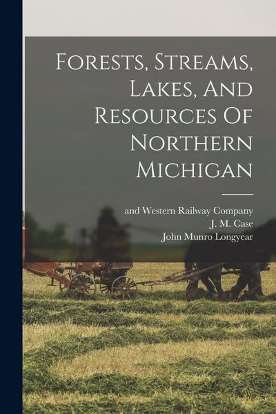 Forests, Streams, Lakes, And Resources Of Northern Michigan
