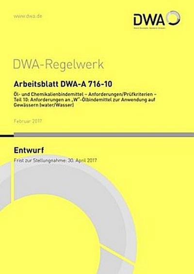 Arbeitsblatt DWA-A 716-10 Öl- und Chemikalienbindemittel - Anforderungen/Prüfkriterien - Teil 10: Anforderungen an "W"-Ölbindemittel zur Anwendung auf Gewässern (water/Wasser) Entwurf