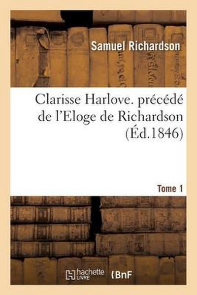 Clarisse Harlove. Précédé de l'Eloge de Richardson. Tome 1 - Samuel Richardson