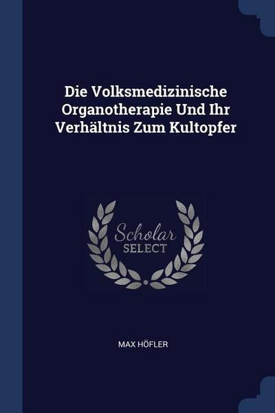 Die Volksmedizinische Organotherapie Und Ihr Verhältnis Zum Kultopfer