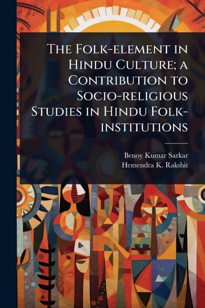 The Folk-element in Hindu Culture; a Contribution to Socio-religious Studies in Hindu Folk-institutions