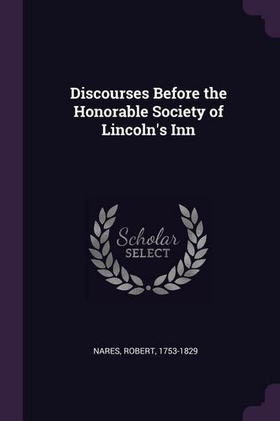 Discourses Before the Honorable Society of Lincoln’s Inn