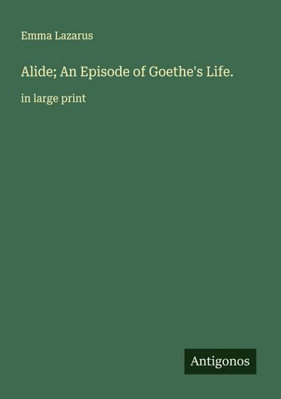 Alide; An Episode of Goethe’s Life.