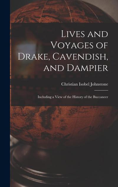 Lives and Voyages of Drake, Cavendish, and Dampier: Including a View of the History of the Buccaneer
